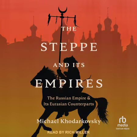 The Steppe and Its Empires: The Russian Empire and Its Eurasian Counterparts[Audiobook]