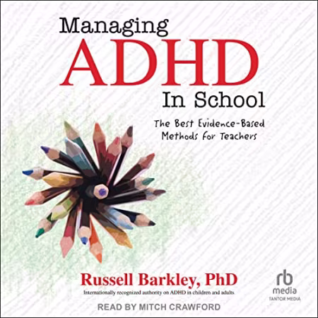 Managing ADHD in School: The Best Evidence-Based Methods for Teachers[Audiobook]