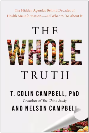 The Whole Truth: The Hidden Agendas Behind Decades of Health Misinformation—and What to Do About It