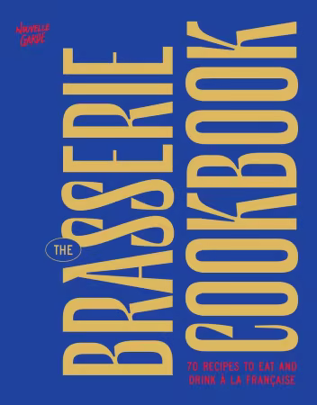 The Brasserie Cookbook: 70 Recipes to Drink and Eat À La Française
