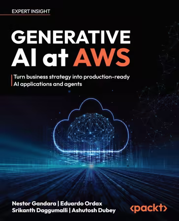 Generative AI at AWS: Turn business strategy into production-ready AI applications and agents (True PDF)