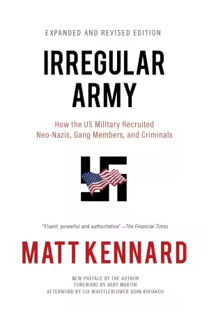 Irregular Army: How the US Military Recruited Neo-Nazis, Gang Members, and Criminals, Expanded and Revised Edition