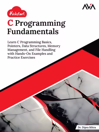 Kickstart C Programming Fundamentals: Learn C Programming Basics, Pointers, Data Structures, Memory Management