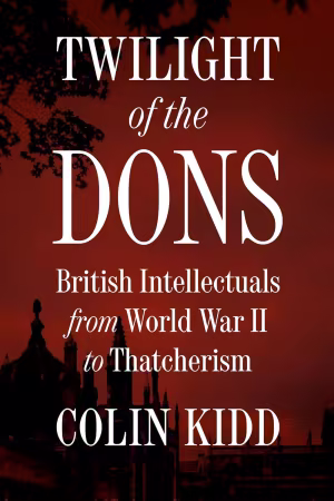Twilight of the Dons: British Intellectuals from World War II to Thatcherism