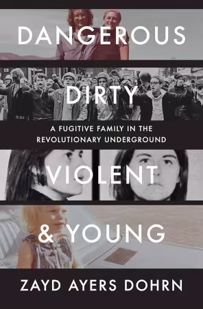 Dangerous, Dirty, Violent, and Young: A Fugitive Family in the Revolutionary Underground