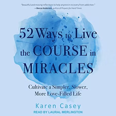 52 Ways to Live the Course in Miracles: Cultivate a Simpler, Slower, More Love-Filled Life[Audiobook]