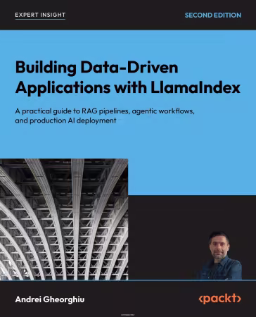 Building Data-Driven Applications with LlamaIndex, 2nd Edition (True PDF)