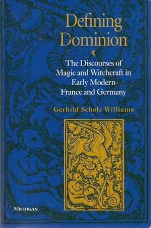 Defining Dominion: The Discources of Magic and Witchcraft in Early Modern France and Germany