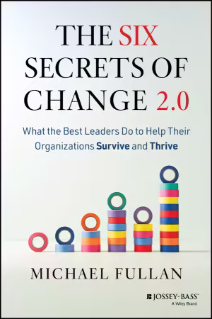 The Six Secrets of Change 2.0: What the Best Leaders Do to Help Their Organizations Survive and Thrive, 2nd Edition