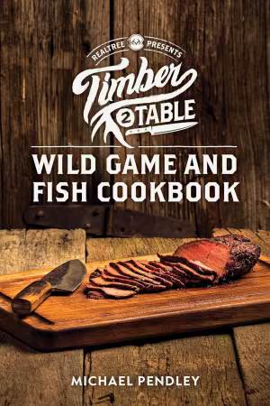 Timber 2 Table: Wild Game and Fish Cookbook
