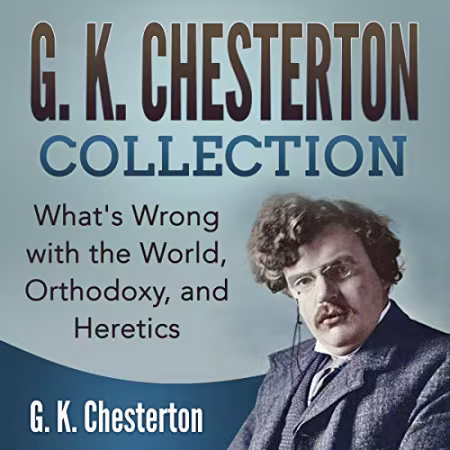 G. K. Chesterton Collection: What's Wrong with the World, Orthodoxy, and Heretics[Audiobook]