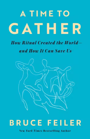 A Time to Gather: How Ritual Created the World—and How It Can Save Us