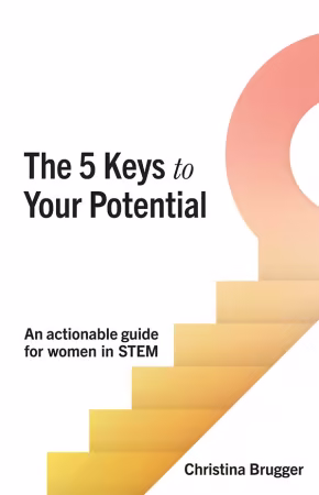 The 5 Keys to Your Potential: An actionable guide for women in STEM