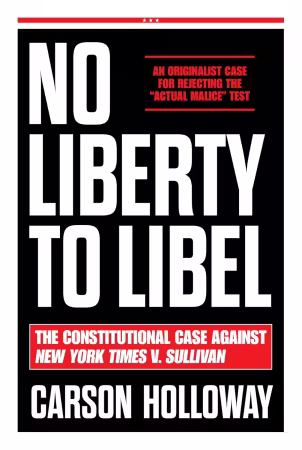 No Liberty to Libel: The Constitutional Case Against New York Times v. Sullivan