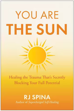 You Are the Sun: Healing the Trauma That's Secretly Blocking Your Full Potential