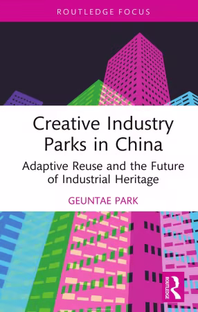 Creative Industry Parks in China: Adaptive Reuse and the Future of Industrial Heritage