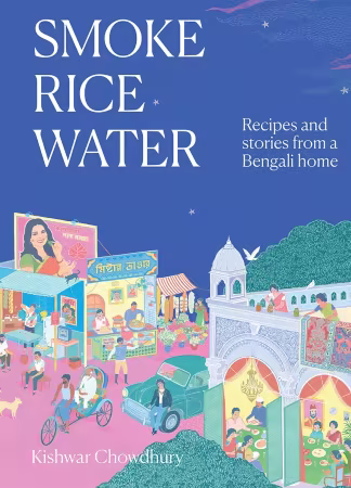 Smoke, Rice, Water : Recipes and Stories From a Bengali Home