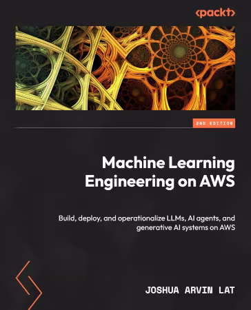 Machine Learning Engineering on AWS: Operationalize and optimize generative AI systems and , 2nd Edition