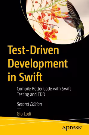 Test-Driven Development in Swift: Compile Better Code with Swift Testing and TDD, 2nd Edition