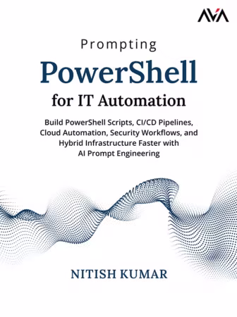 Prompting PowerShell for IT Automation: Build PowerShell Scripts, CI/CD Pipelines, Cloud Automation, Security Workflows