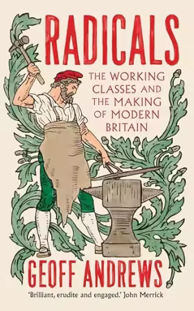 Radicals: The Working Classes and the Making of Modern Britain
