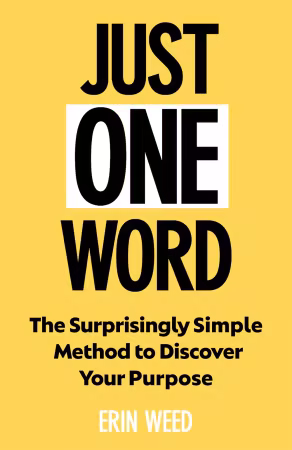 Just One Word: The Surprisingly Simple Method to Discover Your Purpose and Unleash Your Power