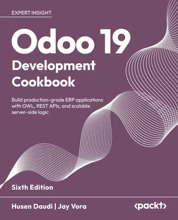Odoo 19 Development Cookbook: Build production-grade ERP applications with OWL, REST APIs, 6th Edition
