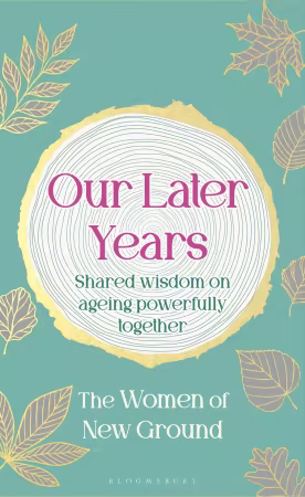 Our Later Years: Shared Wisdom on Ageing Powerfully Together