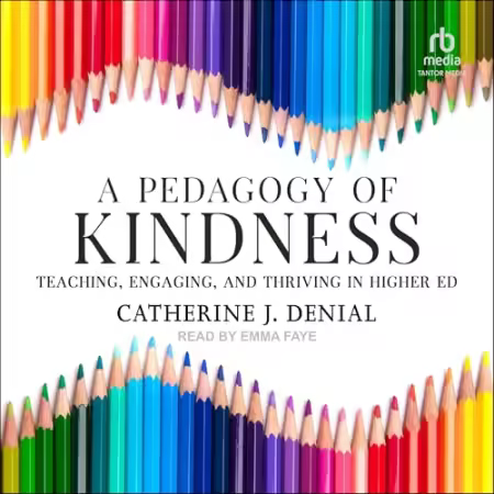 A Pedagogy of Kindness: Teaching, Engaging, and Thriving in Higher Ed[Audiobook]
