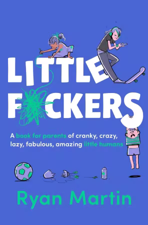 Little F*ckers: A book for parents of cranky, crazy, lazy, fabulous, amazing little humans