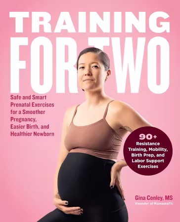 Training for Two: Safe and Smart Prenatal Exercises for a Smoother Pregnancy, Easier Birth