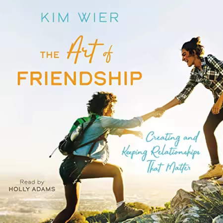 The Art of Friendship: Creating and Keeping Relationships that Matter[Audiobook]