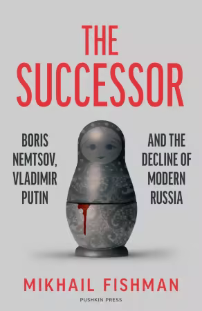 The Successor: Boris Nemtsov, Vladimir Putin and the Decline of Modern Russia (True/Retail EPUB)