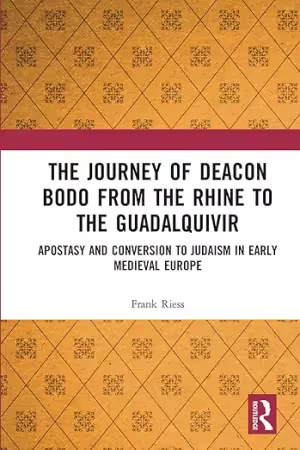 Journey of Deacon Bodo from the Rhine to the Guadalquivir: Apostasy and Conversion to Judaism in Early Medieval Europe