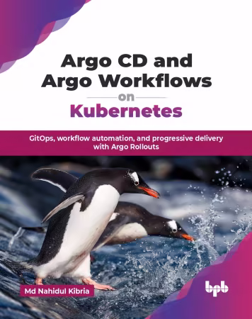 Argo CD and Argo Workflows on Kubernetes: GitOps, workflow automation, and progressive delivery with Argo Rollouts (True PDF)