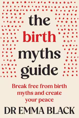 The Birth Myths Guide: Break free from birth myths and create your peace