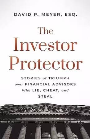 The Investor Protector: Stories of Triumph over Financial Advisors Who Lie, Cheat, and Steal