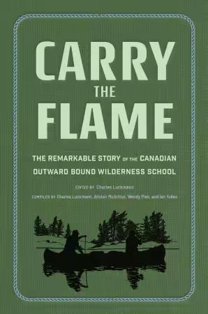 Carry the Flame: The Remarkable Story of the Canadian Outward Bound Wilderness School
