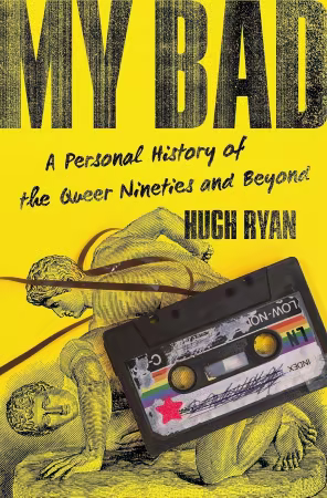My Bad: A Personal History of the Queer Nineties and Beyond