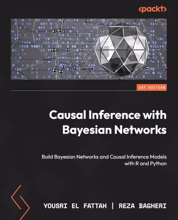 Causal Inference with Bayesian Networks: Build Bayesian Networks and Causal Inference Models with R and Python (True PDF)