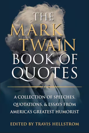 The Mark Twain Book of Quotes: A Collection of Speeches, Quotations &amp; Essays from America's Greatest Humorist