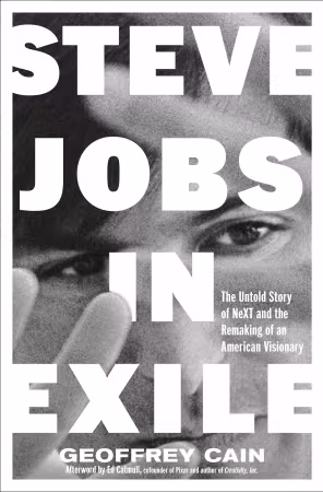 Steve Jobs in Exile: The Untold Story of NeXT and the Remaking of an American Visionary