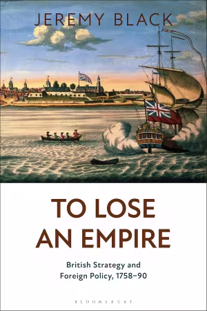 To Lose an Empire: British Strategy and Foreign Policy, 1758-90 (EPUB)