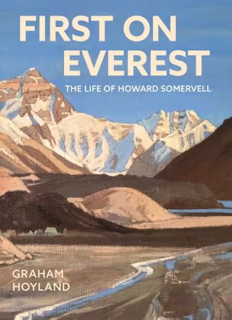 First on Everest: The Life of Howard Somervell