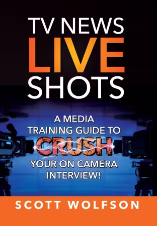 TV News Live Shots: A Media Training Guide To Crush Your On Camera Interview!