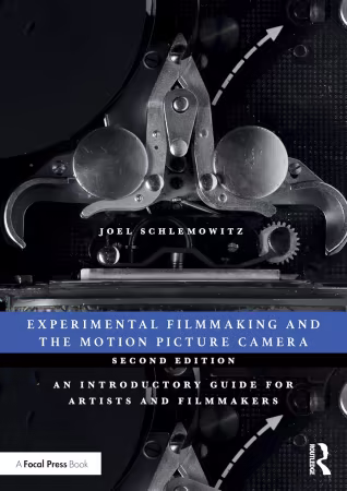 Experimental Filmmaking and the Motion Picture Camera: An Introductory Guide for Artists and Filmmakers, 2nd Edition