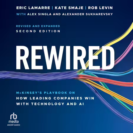 Rewired: McKinsey's Playbook on How Leading Companies Win with Technology and AI, 2nd Edition, Revised and Expanded[Audiobook]