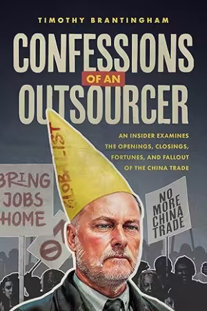 Confessions of an Outsourcer: An Insider Examines the Openings, Closings, Fortunes, and Fallout of the China Trade