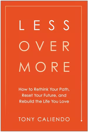 Less Over More: How to Rethink Your Path, Reset Your Future, and Rebuild the Life You Love