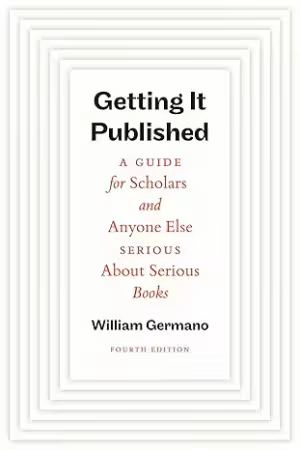 Getting It Published, Fourth Edition: A Guide for Scholars and Anyone Else Serious About Serious Books